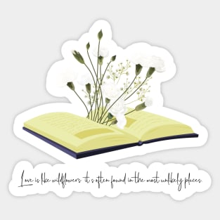 Love is like wildflowers it's often found in the most unlikely places Sticker